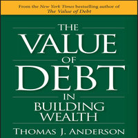 The Value of Debt in Building Wealth: Creating Your Glide Path to a Healthy Financial L.I.F.E. - Thomas J. Anderson