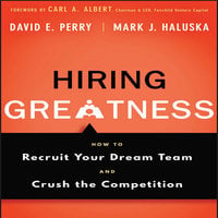 Hiring Greatness: How to Recruit Your Dream and Crush the Competition - Mark J. Haluska, David E. Perry