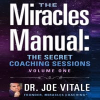 Miracles Manual Vol 1: The Secret Coaching Sessions - Joe Vitale