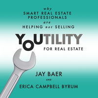 Youtility for Real Estate: Why Smart Real Estate Professionals are Helping, Not Selling - Jay Baer, Erica Campbell Byrum