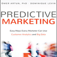 Predictive Marketing: Easy Ways Every Marketer Can Use Customer Analytics and Big Data - Omer Artun, Dominique Levin