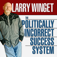 The Politically Incorrect Success System - Larry Winget