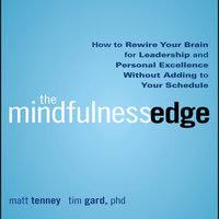 The Mindfulness Edge: How to Rewire Your Brain for Leadership and Personal Excellence Without Adding to Your Schedule - Timothy Gard, Matt Tenney