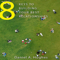 8 Keys to Building Your Best Relationships: N/A - Daniel A. Hughes