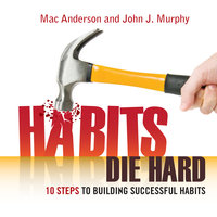 Habits Die Hard: 10 Steps to Building Successful Habits - John J. Murphy