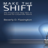 Make the Shift: The Proven Five-Step Plan to Success for Corporate Teams - Beverly D Flaxington