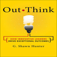 Out Think How Innovative Leaders Drive Exceptional Outcomes - 