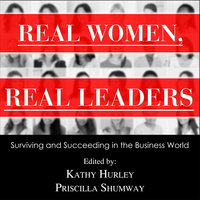 Real Women, Real Leaders: Surviving and Succeeding in the Business World - Kathleen Hurley, Priscilla Shumway