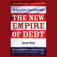 The New Empire of Debt: The Rise and Fall of an Epic Financial Bubble - William Bonner, Addison Wiggin