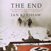 The End: The Defiance and Destruction of Hitler's Germany, 1944-1945 - Ian Kershaw