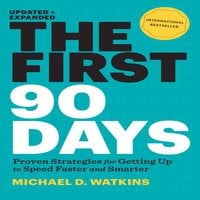 The First 90 Days: Proven Strategies for Getting Up to Speed Faster and Smarter - Michael D. Watkins