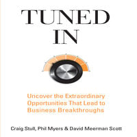 Tuned In: Uncover the Extraordinary Opportunities That Lead to Business Breakthroughs - David Meerman Scott, Phil Myers, Craig Stull