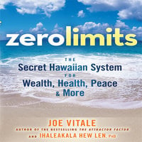 Zero Limits: The Secret Hawaiian System for Wealth, Health, Peace, and More - Joe Vitale, Ihaleakaia Hew Len
