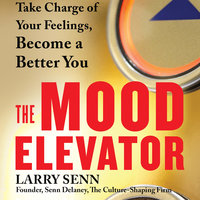 The Mood Elevator: Take Charge of Your Feelings, Become a Better You - Larry Senn