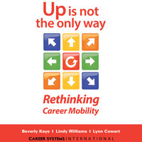 Up Is Not the Only Way: Rethinking Career Mobility - Lindy Williams, Lynn Cowart, Beverly Kaye