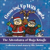 Growing Up With Santa: The Adventures of Hugo Kringle - Mike Anderson