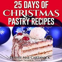 25 Days of Christmas Pastry Recipes (Holiday baking from cookies, fudge, cake, puddings,Yule log, to Christmas pies and much more - Pennie Mae Cartawick