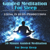 Guided Meditation For Sleep: 30 Minute Guided Meditation For Deep Sleep - Living In Bliss Productions