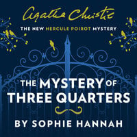 The Mystery of Three Quarters: The New Hercule Poirot Mystery - Sophie Hannah