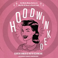 Hoodwinked: Ten Myths Moms Believe and   Why We Need To Knock It Off - Karen Ehman, Ruth Schwenk