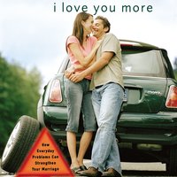 I Love You More: How Everyday Problems Can Strengthen Your Marriage - Les and Leslie Parrott