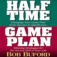 Halftime and Game Plan: Changing Your Game Plan from Success to Significance/Winning Strategies for the 2nd Half of Your Life - Bob P. Buford