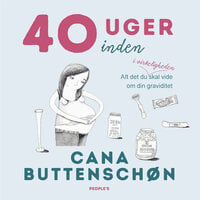 40 uger inden: Alt det du i virkeligheden skal vide om din graviditet - Cana Buttenschøn