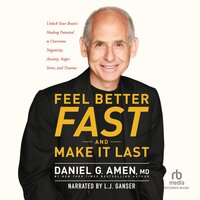 Feel Better Fast and Make It Last: Unlock Your Brain's Healing Potential to Overcome Negativity, Anxiety, Anger, Stress, and Trauma - Daniel G. Amen
