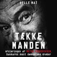 Tækkemanden: Afsløringen af Peter Frederiksen, Danmarks mest dæmoniske seriemorder - Helle Maj