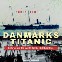 Danmarks Titanic - Historien om den største danske skibskatastrofe: Historien om den største danske skibskatastrofe - Søren Flott