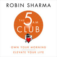 The 5 AM Club: Own Your Morning. Elevate Your Life. - Robin Sharma