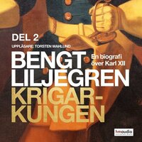 Krigarkungen - En biografi om Karl XII - Del två - Bengt Liljegren