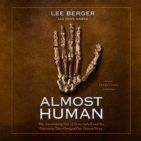 Almost Human: The Astonishing Tale of Homo naledi and the Discovery That Changed Our Human Story - Lee Berger, John Hawks