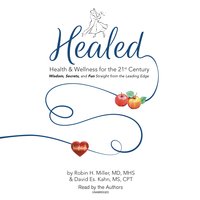 Healed!: Health & Wellness for the 21st Century; Wisdom, Secrets, and Fun Straight from the Leading Edge - Robin H. Miller, David Es. Kahn