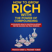 How to Grow Rich with The Power of Compounding - Praveen Kumar, Prashant Kumar