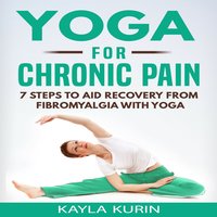 Yoga for Chronic Pain: 7 Steps to Aid Recovery From Fibromyalgia With Yoga - Kayla Kurin