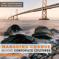 Managing Change Across Corporate Cultures - Peter Prud'homme, Fons Trompenaars