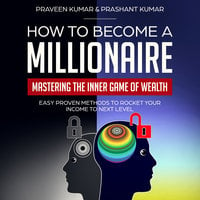 How to Become a Millionaire: Mastering the Inner Game of Wealth - Praveen Kumar, Prashant Kumar