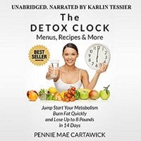 The Detox Clock: Menus, Recipes & More: Jump Start Your Metabolism, Burn Fat Quickly and Lose up to 8 Pounds in 14 Days - Pennie Mae Cartawick