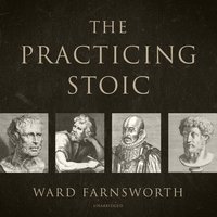 The Practicing Stoic - Ward Farnsworth