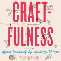 Craftfulness: Mend Yourself by Making Things - Rosemary Davidson, Arzu Tahsin