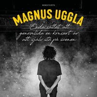 Enda sättet att genomlida en konsert är att själv stå på scenen - Magnus Uggla
