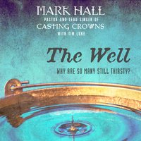 The Well: Why Are So Many Still Thirsty? - Mark Hall