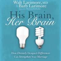 His Brain, Her Brain: How Divinely Designed Differences Can Strengthen Your Marriage - Walt and Barb Larimore