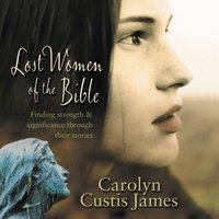 Lost Women of the Bible: The Women We Thought We Knew - Carolyn Custis James