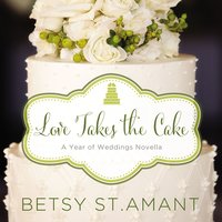Love Takes the Cake: A September Wedding Story - Betsy St. Amant