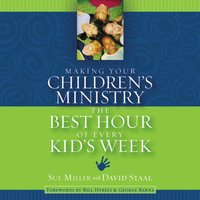 Making Your Children's Ministry the Best Hour of Every Kid's Week - David Staal, Sue Miller