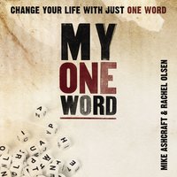 My One Word: Change Your Life With Just One Word - Mike Ashcraft, Rachel Olsen