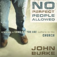 No Perfect People Allowed: Creating a Come-As-You-Are Culture in the Church - John Burke