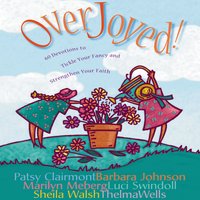 Overjoyed!: Devotions to Tickle Your Fancy and Strengthen Your Faith - Barbara Johnson, Marilyn Meberg, Luci Swindoll, Thelma Wells, Patsy Clairmont, Sheila Walsh